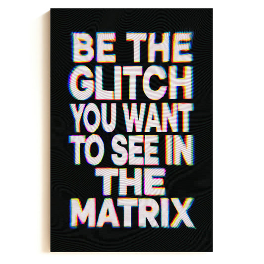 Be The Glitch You Want To See In The Matrix