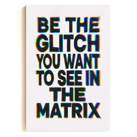 Be The Glitch You Want To See In The Matrix